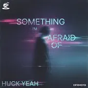 Something I'm Afraid Of